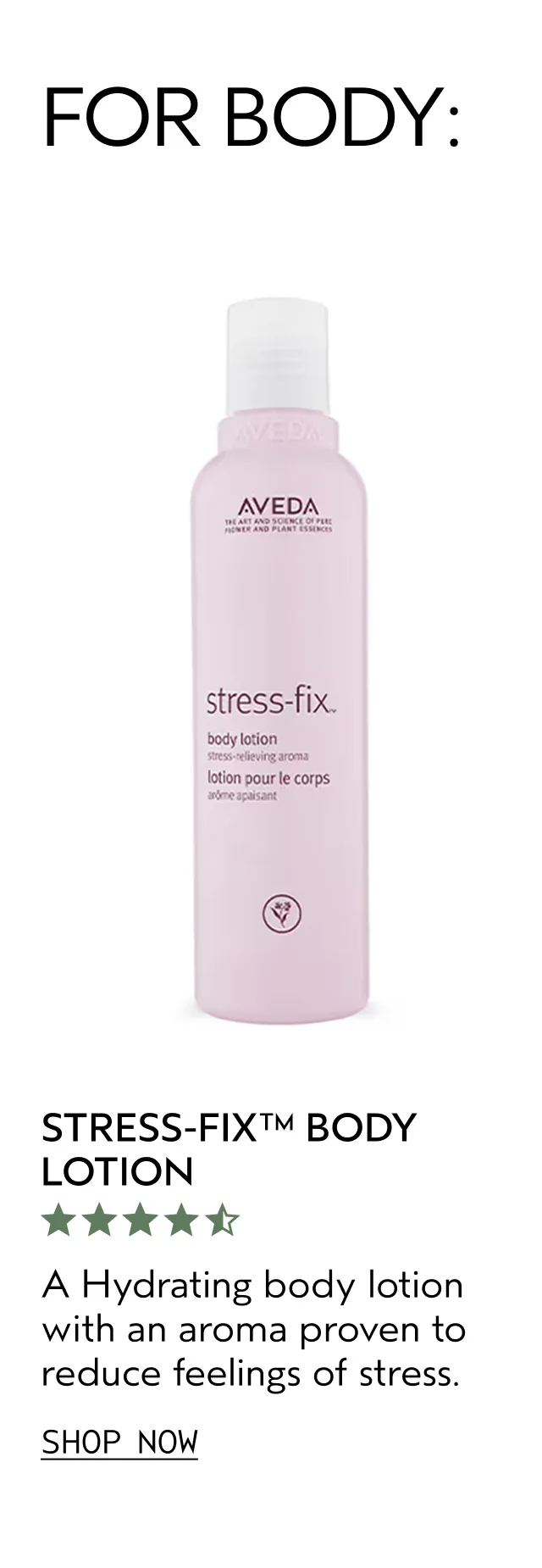 STRESS-FIX BODY LOTION A Hydrating body lotion with an aroma proven to reduce feelings of stress. SHOP NOW