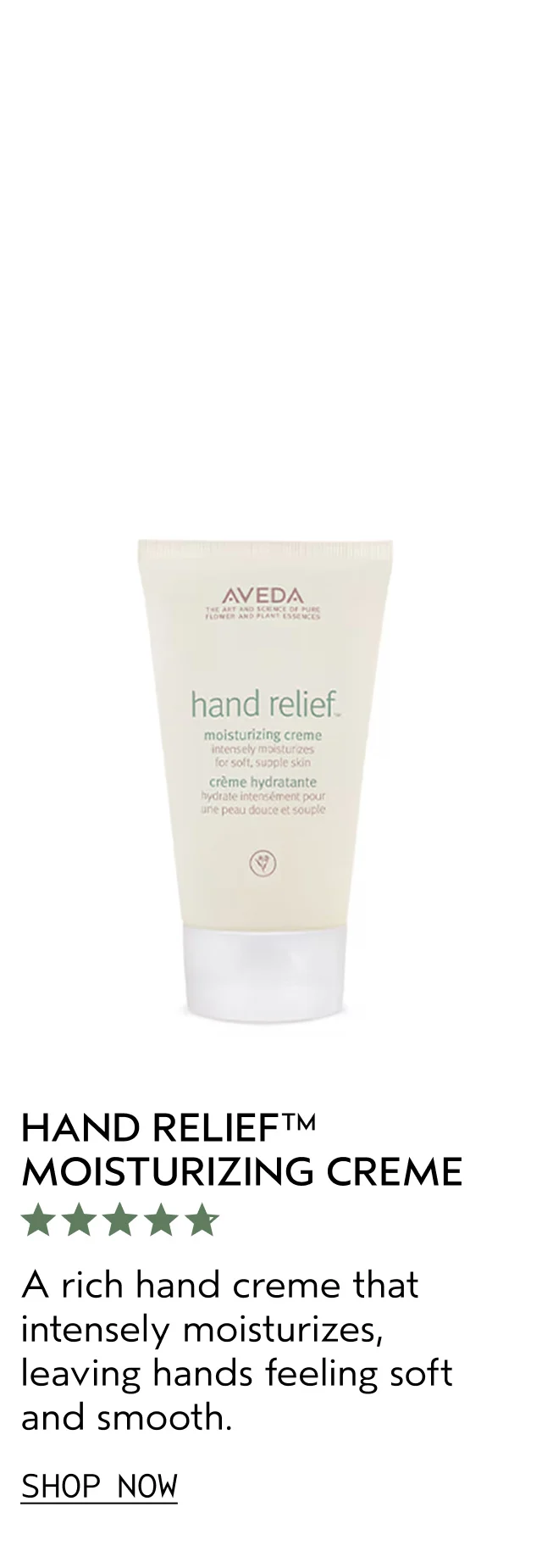 HAND RELIEF MOISTURIZING CREME A rich hand creme that intensely moisturizes, leaving hands feeling soft and smooth. SHOP NOW