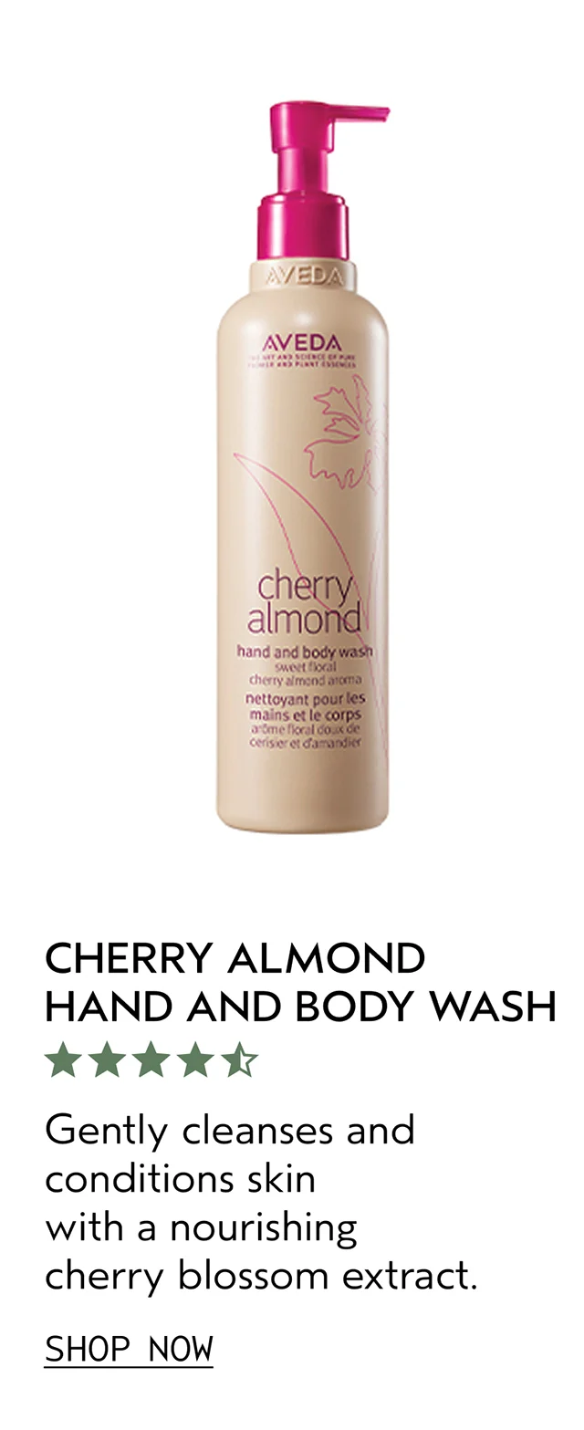 CHERRY ALMOND HAND AND BODY WASH Gently cleanses and conditions skin with a nourishing cherry blossom extract. SHOP NOW
