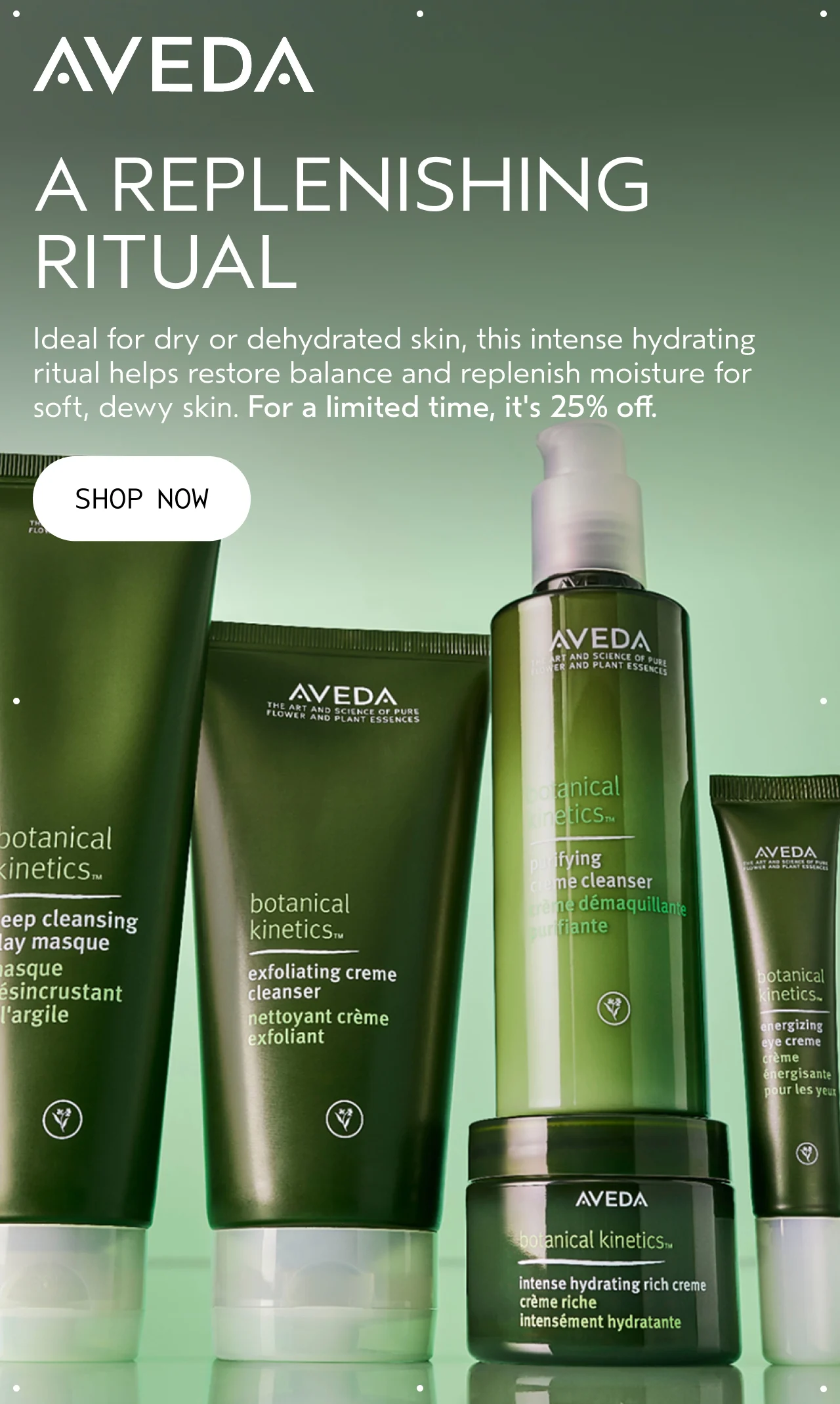 A REPLENISHING RITUAL Ideal for dry or dehydrated skin, this intense hydrating ritual helps restore balance and replenish moisture for soft, dewy skin. For a limited time, it's 25% off. SHOP NOW