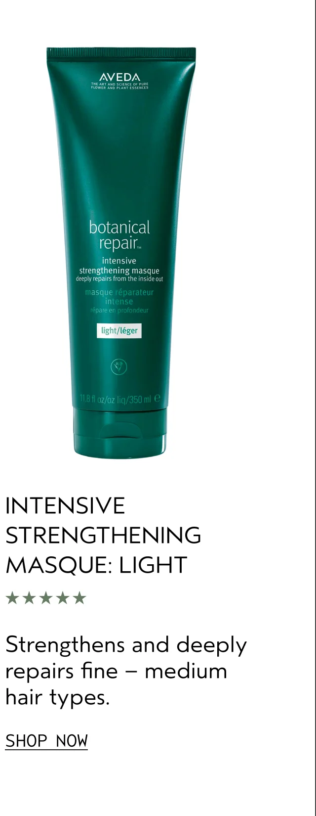 INTENSIVE STRENGTHENING MASQUE: LIGHT Strengthens and deeply repairs fine — medium hair types. SHOP NOW