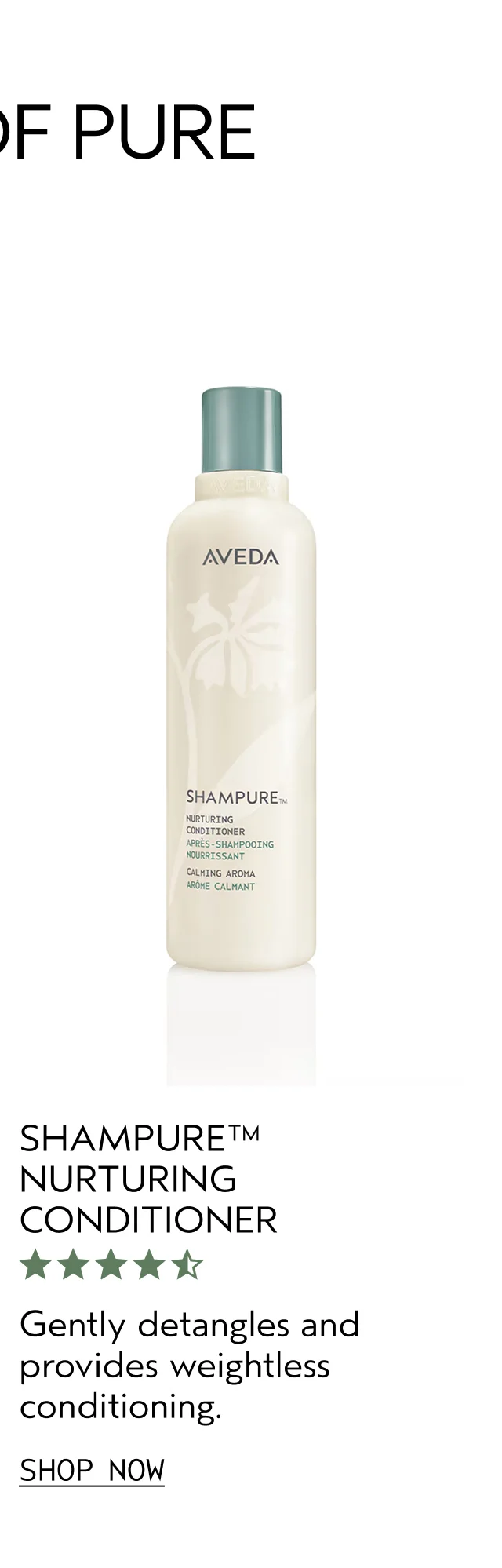SHAMPURE NURTURING CONDITIONER Gently detangles and provides weightless conditioning. SHOP NOW