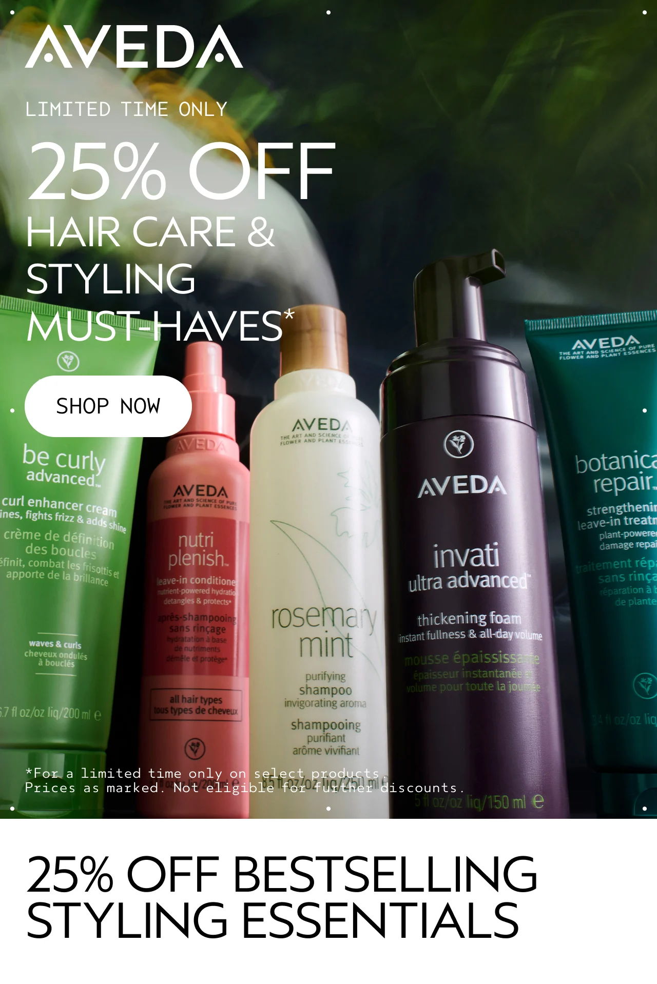 LIMITED TIME ONLY 25% OFF HAIR CARE & STYLING MUST-HAVES SHOP NOW