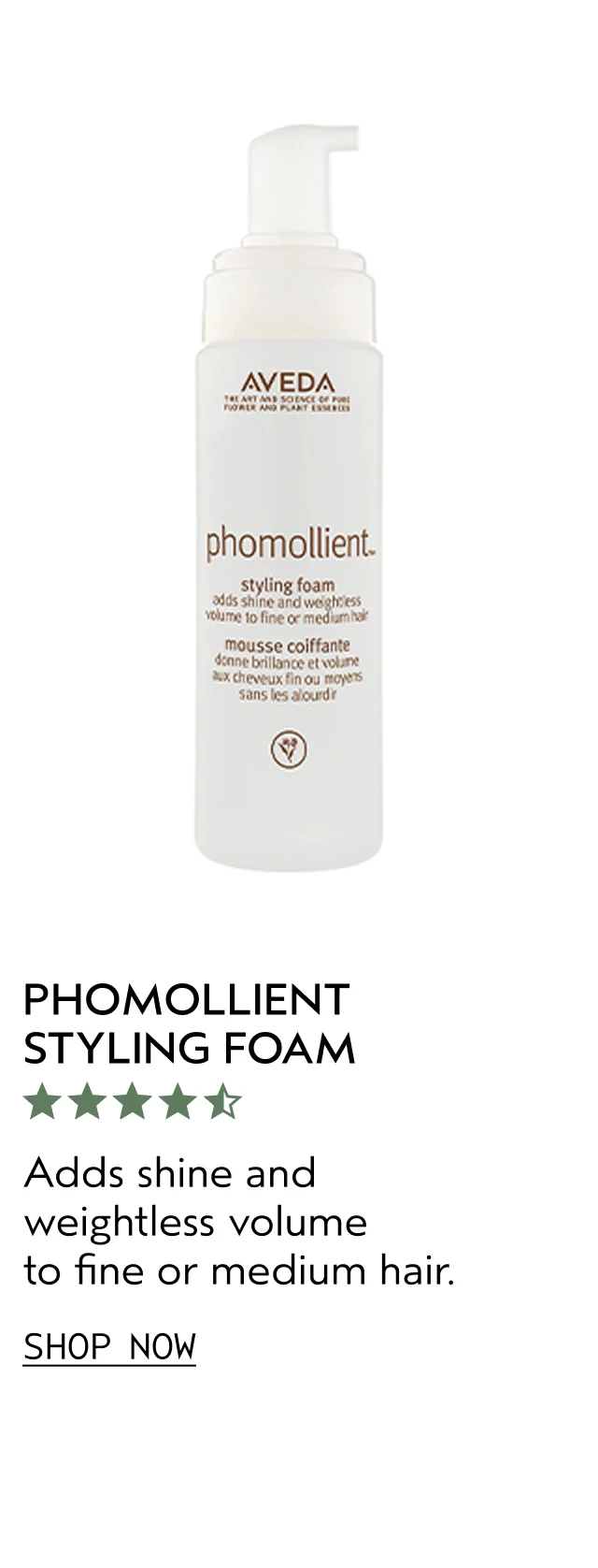 PHOMOLLIENT STYLING FOAM Adds shine and weightless volume to fine or medium hair. SHOP NOW