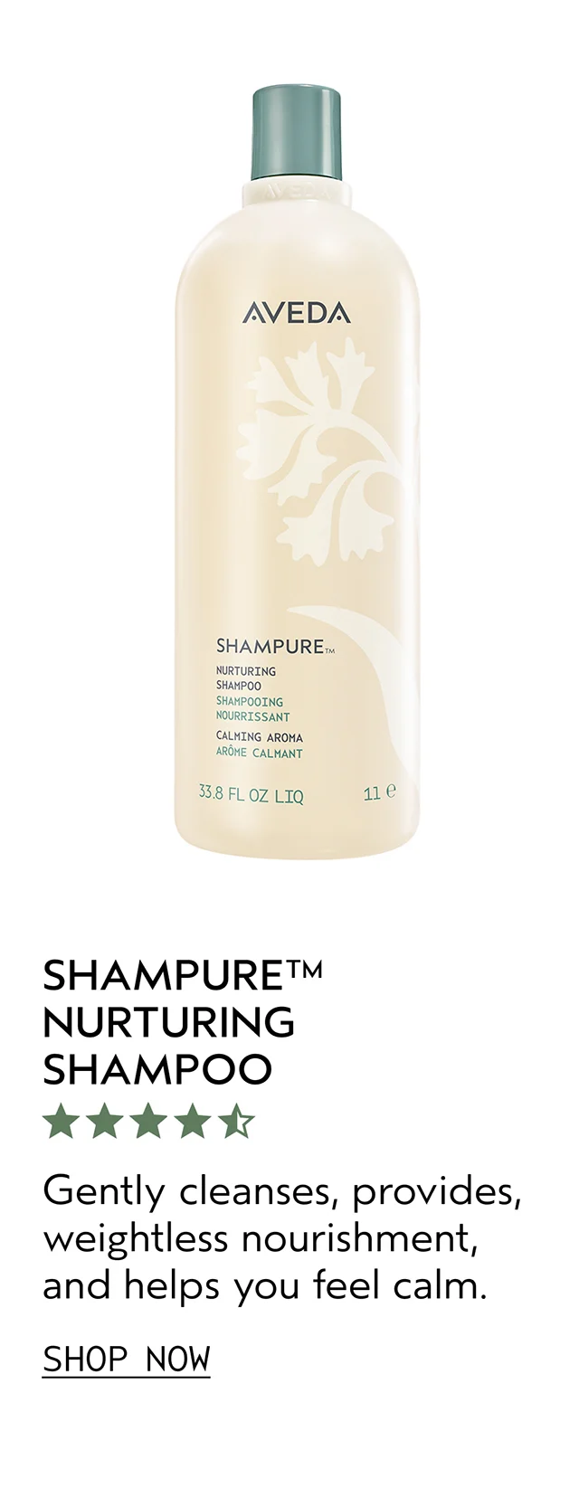 SHAMPURE NURTURING SHAMPOO Gently cleanses, provides, weightless nourishment, and help syou feel calm. SHOP NOW