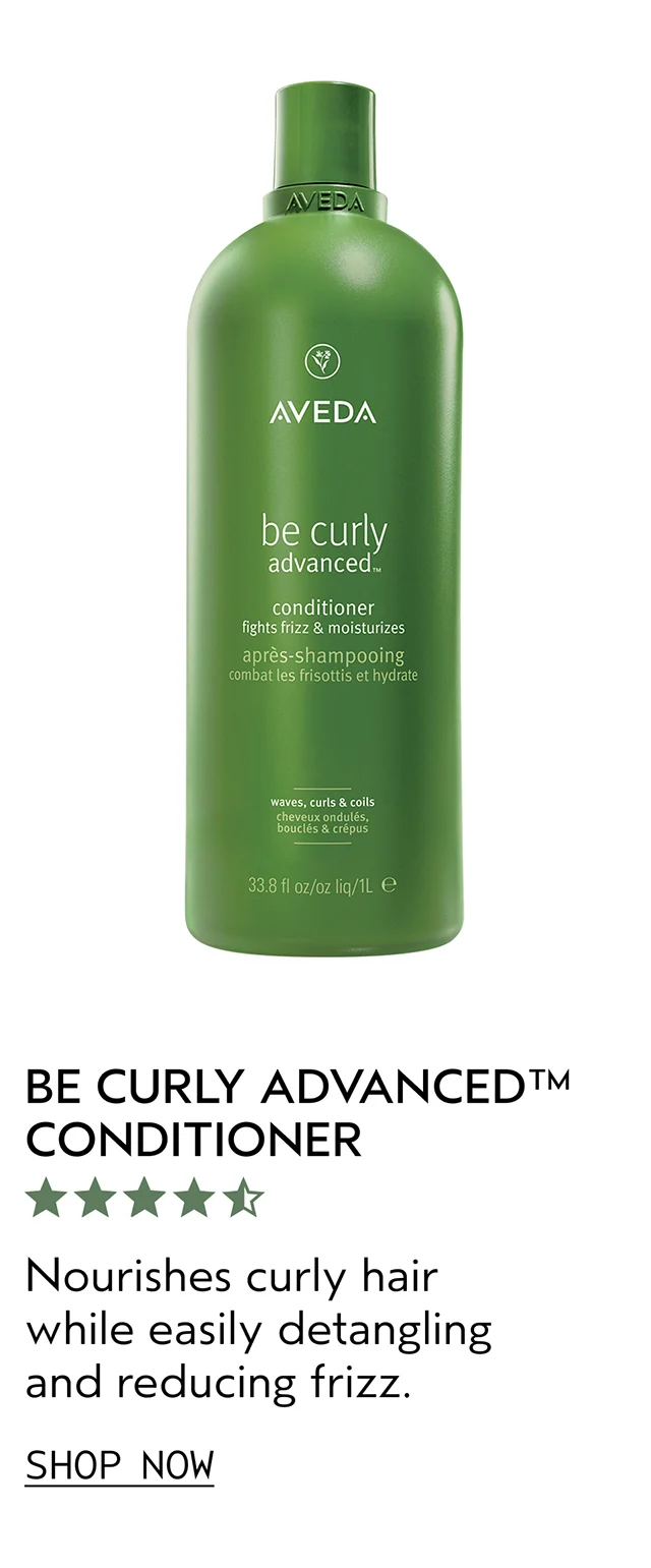 BE CURLY ADVANCED CONDITIONER Nourishes curly hair while easily detangling and reducing frizz. SHOP NOW