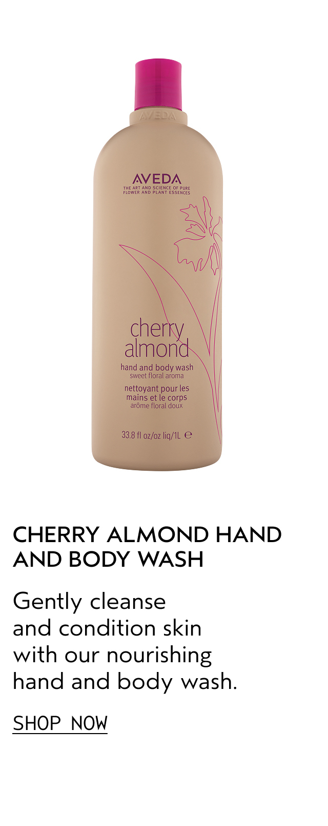CHERRY BLOSSOM HAND AND BODY WASH Gently cleanse and condition skin with our nourishing hand and body wash. SHOP NOW