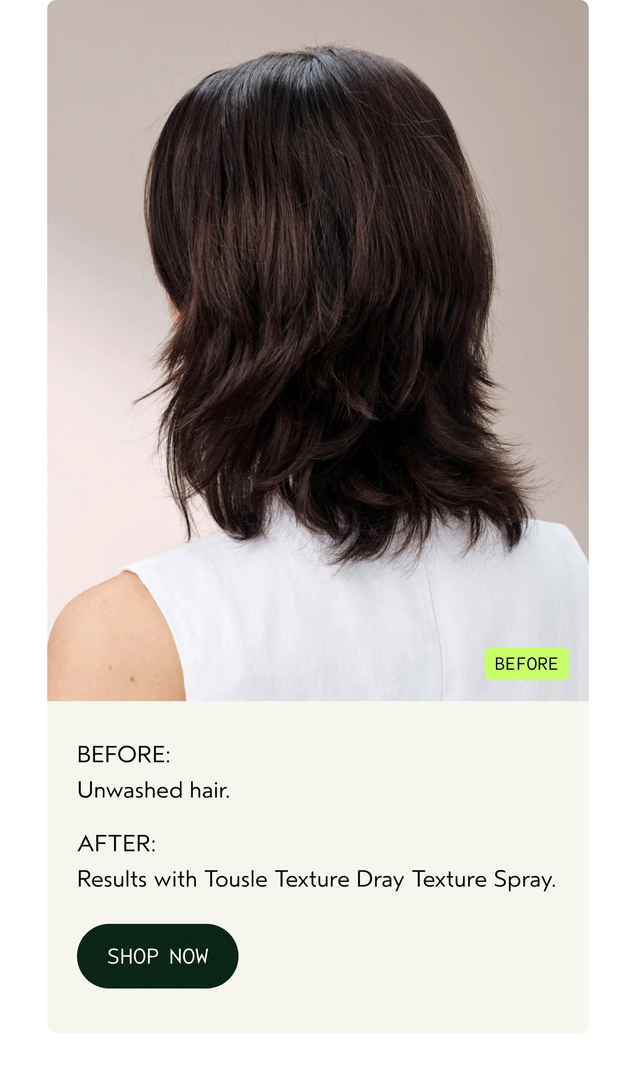 BEFORE: Unwashed hair. | AFTER: Results with Tousle Texture Dray Texture Spray. | SHOP NOW