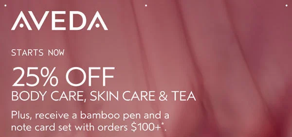 Aveda | STARTS NOW | 25% OFF BODY CARE, SKIN CARE & TEA | Plus. receive a bamboo pen and a note card set with orders $100+*.