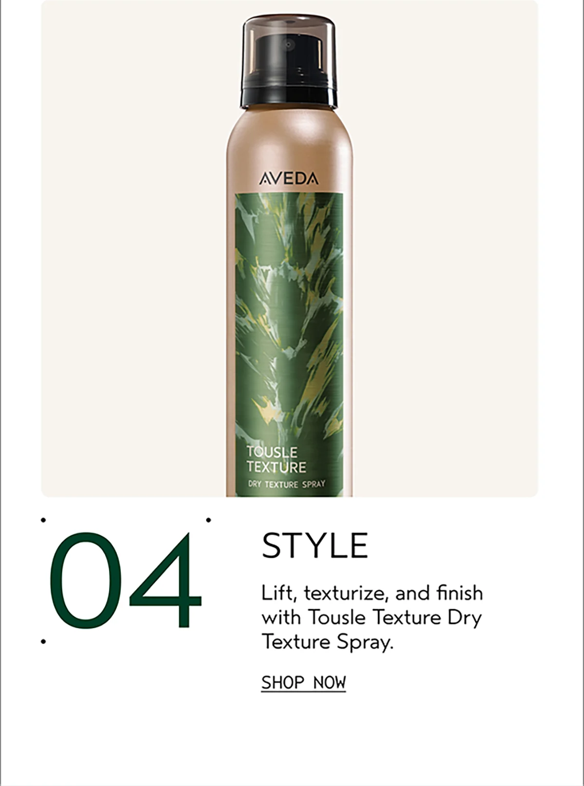 04 | STYLE | Lift, texturize, and finish with Tousle Texture Dry Texture Spray. | SHOP NOW
