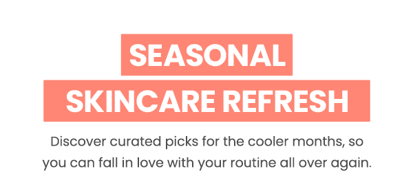 SEASONAL SKINCARE REFRESH SEASONAL SKINCARE REFRESH