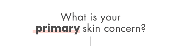 What is your primary skin concern? What is your primary skin concern?
