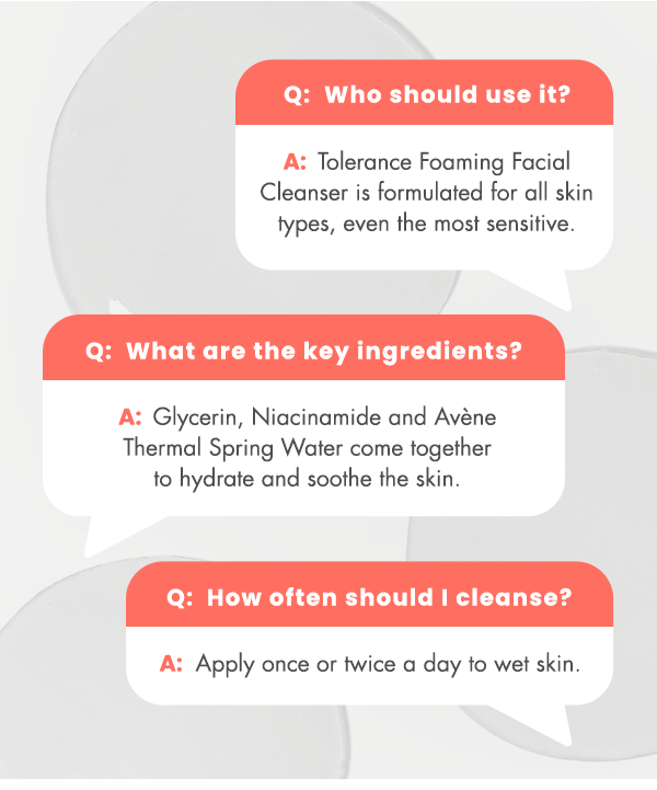 Tolerance Foaming Facial Cleanser FAQs