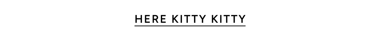 Here Kitty Kitty