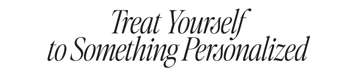 Treat Yourself to Something Personalized