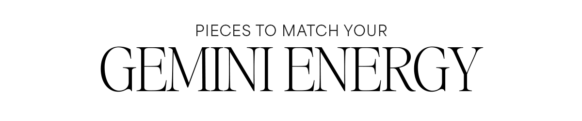 PIECES TO MATCH YOUR GEMINI ENERGY