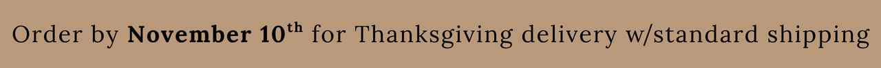 Order by November 10th for Thanksgiving delivery with standard shipping