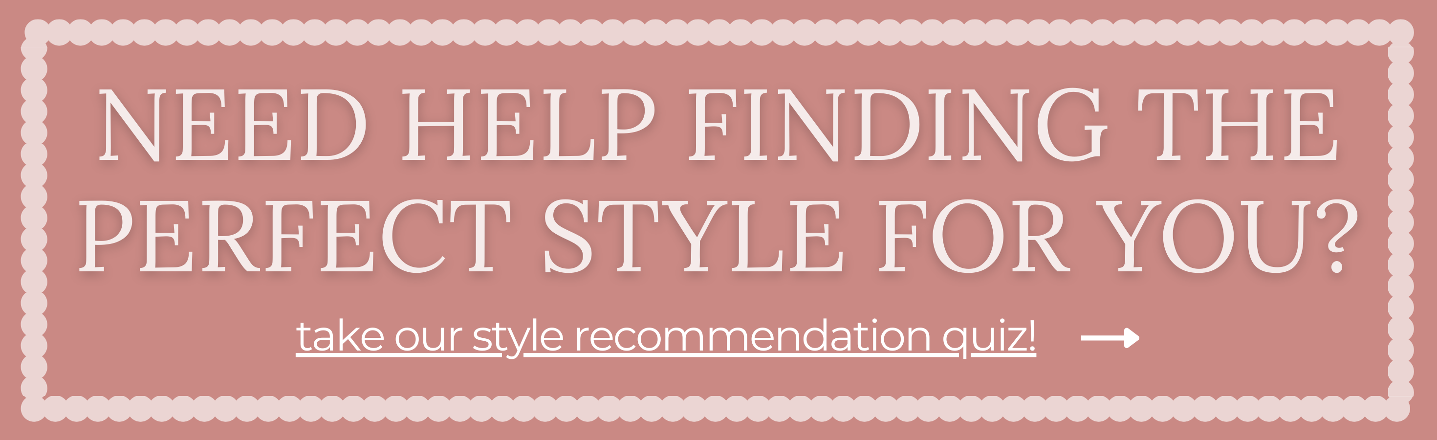 Need help finding the perfect style? take our style recommendation quiz!
