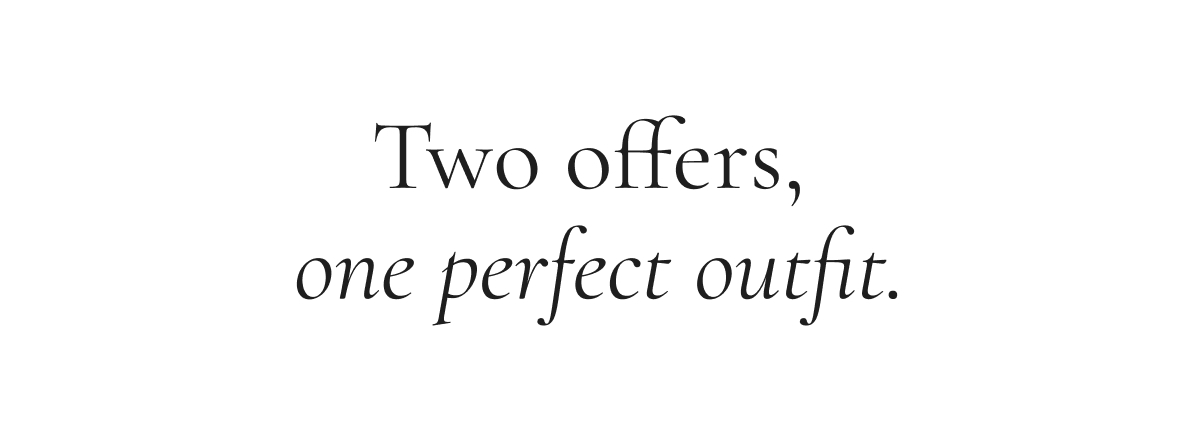 Two offers, one perfect outfit.