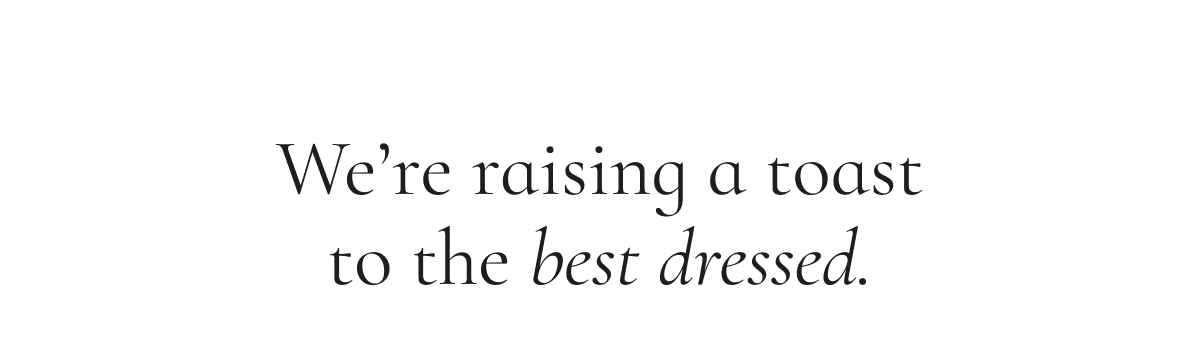 We're raising a toast to the best dressed