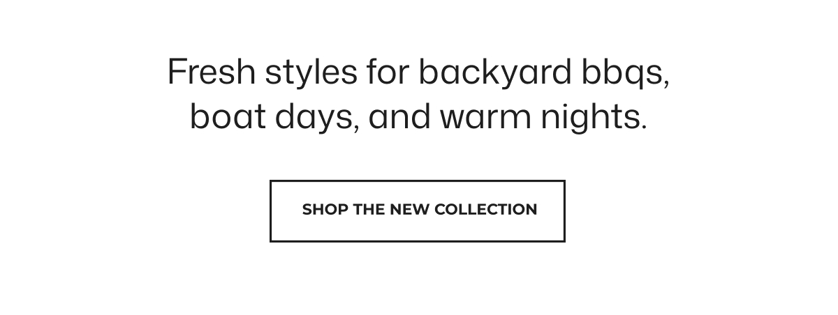 Fresh styles for backyard BBQs, boat days, and warm nights.