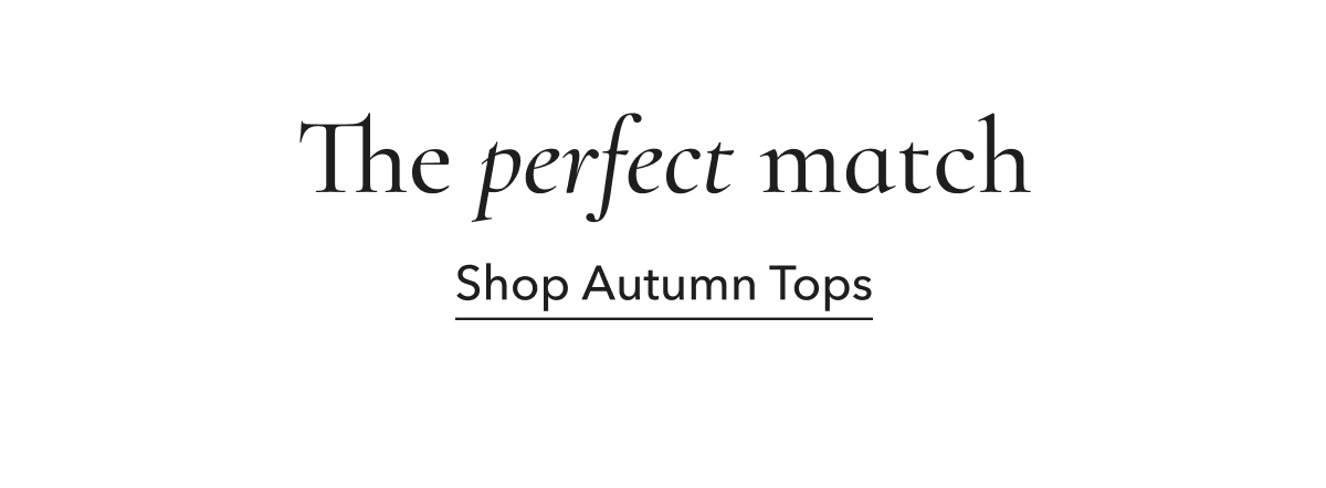 The perfect match. Shop Autumn Tops