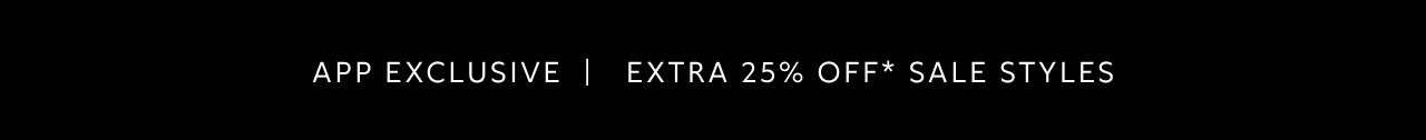 App Exclusive Extra 25% off* Sale Styles