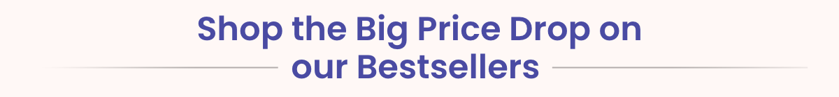 Shop the Big Price Drop on our Bestsellers
