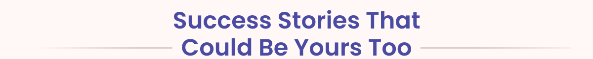 Success Stories That Could Be Yours Too