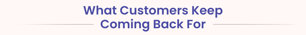 What Customers Keep Coming Back For