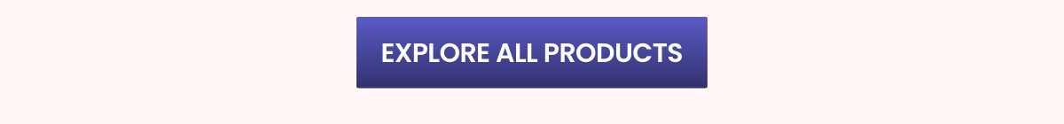 EXPLORE ALL PRODUCTS