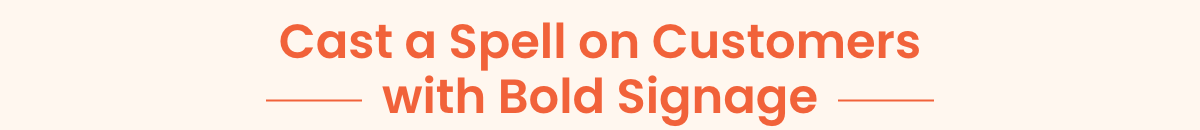 Cast a Spell on Customers with Bold Signage