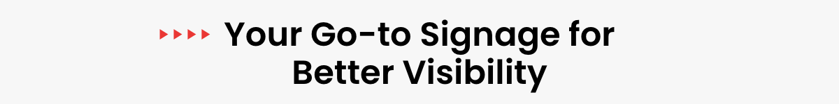Your Go-to Signage for Better Visibility 
