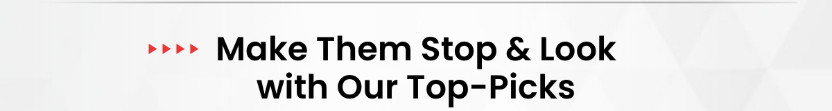 Make Them Stop & Look with Our Top-picks