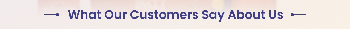 What Our Customers Say About Us