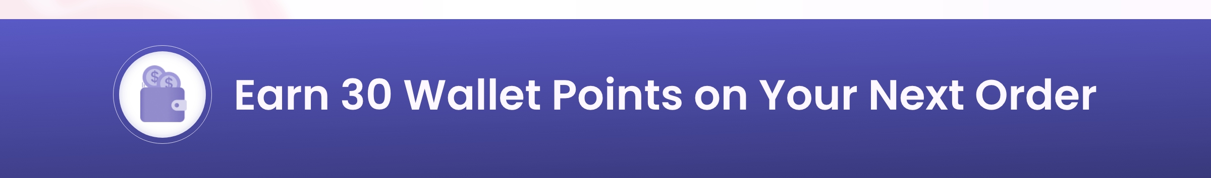 Earn 30 Wallet Points on Your Next Order