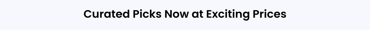 Curated Picks Now at Exciting Prices