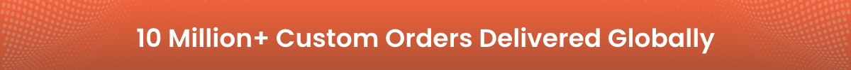 10 Million+ Custom Orders Delivered Globally