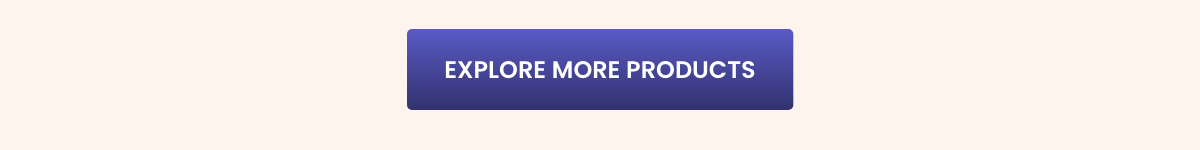 EXPLORE MORE PRODUCTS
