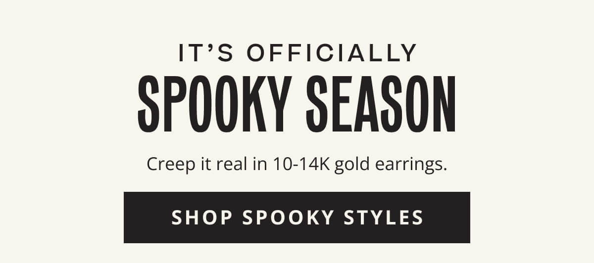 It's officially spooky season. Creep it real in 10 to 14K gold earrings. Click here to Shop Spooky Styles