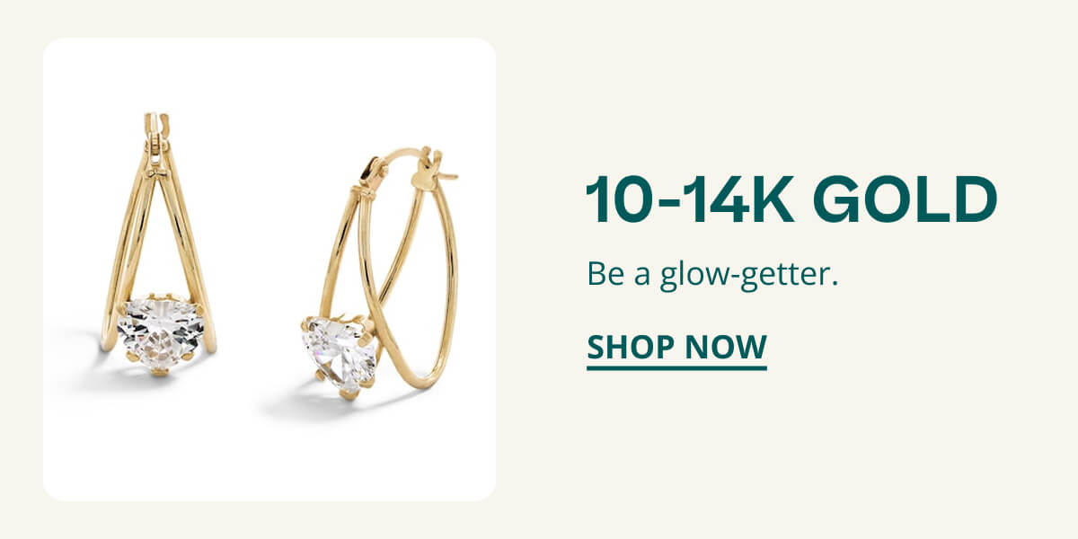10 to 14K Gold. Be a glow-getter. Click here to Shop Now