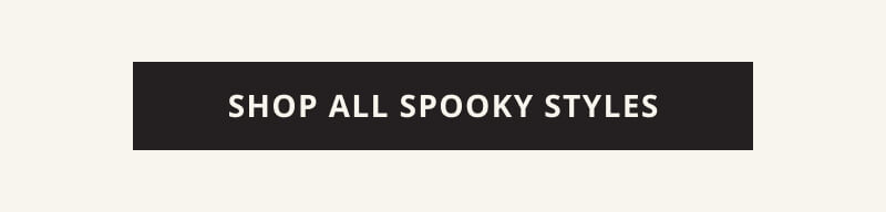 Click here to Shop All Spooky Styles
