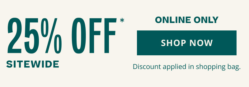 25% Off Sitewide. Online Only. Click here to Shop Now. Discuont applied in shopping bag