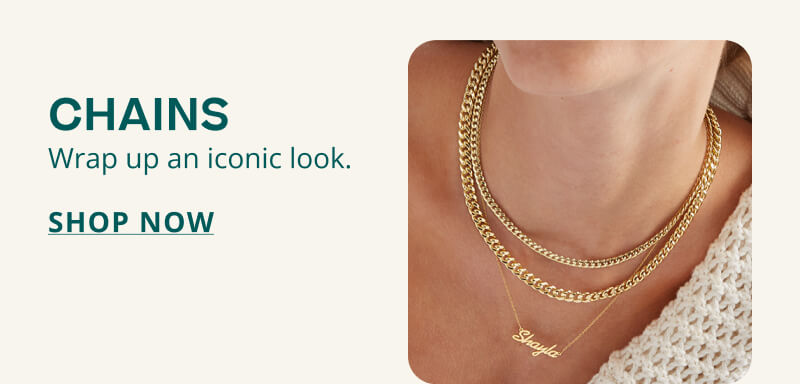 CHAINS. Wrap up an iconic look. Click to SHOP NOW.