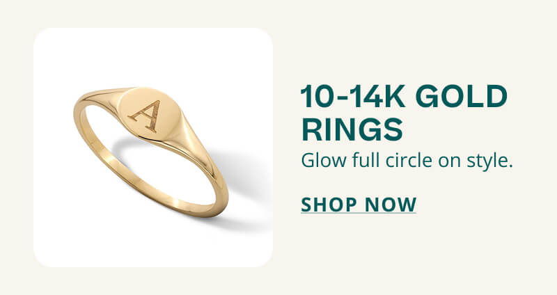 10 to 14k GOLD RINGS. Glow full circle on style. Click here to SHOP NOW.