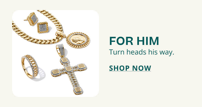 FOR HIM. Turn heads his way. Click here to SHOP NOW.