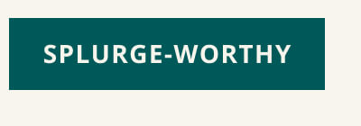 Click here to shop splurge worthy gifts.