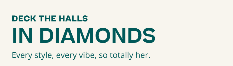 Deck the halls in diamonds. Every style, vibe, so totally her.