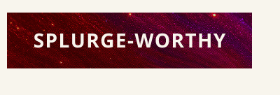 Click here for splurge-worthy