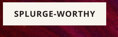 Click here for splurge-worthy